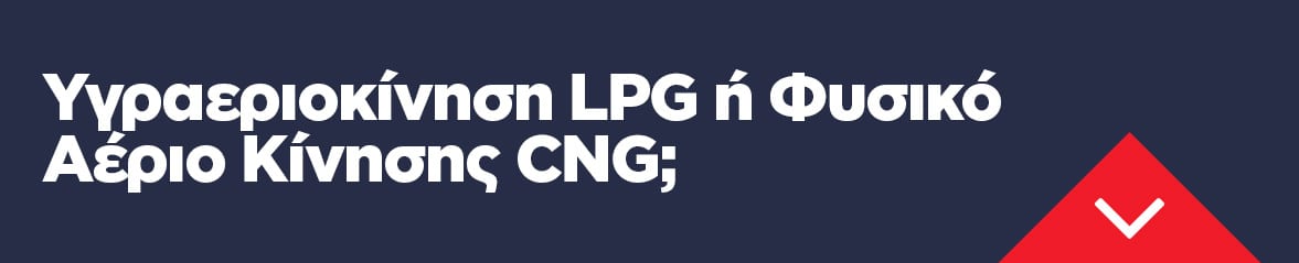 Υγραεριοκίνηση LPG ή Φυσικό Αέριο Κίνησης CNG;